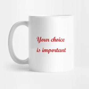 Your choice is important Mug